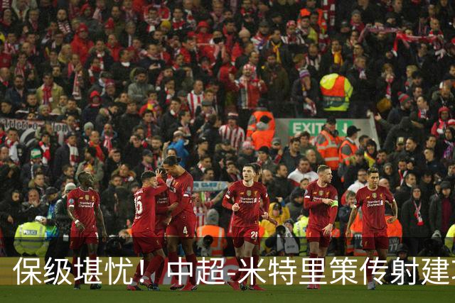 保级堪忧！中超-米特里策传射建功 浙江队4-1十人三镇
